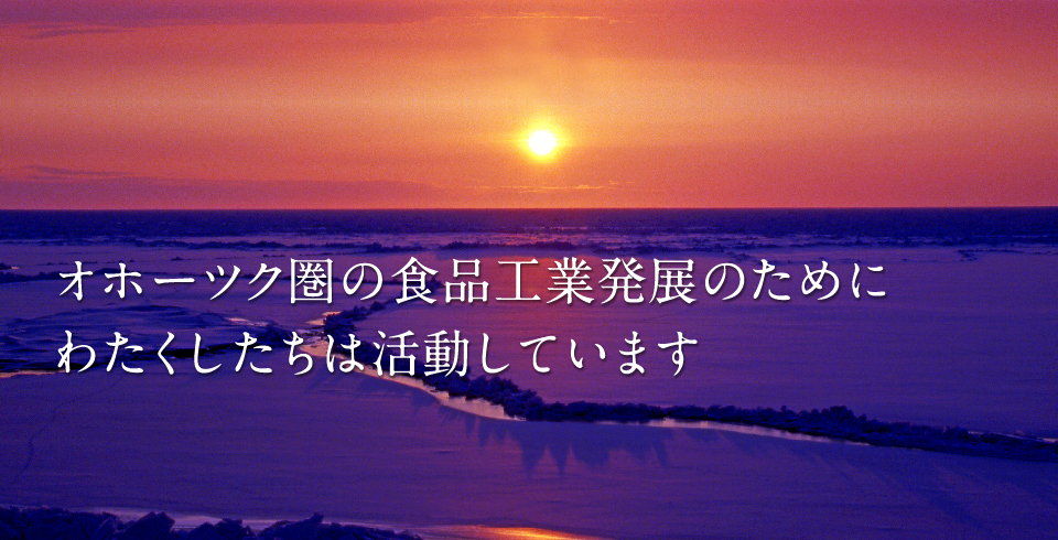 オホーツク圏の食品工業発展のためにわたくしたちは活動しています